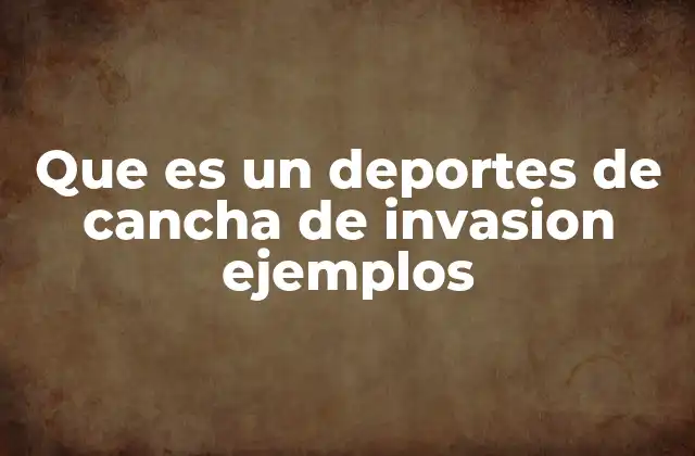 Que es un Deportes de Cancha de Invasion Ejemplos