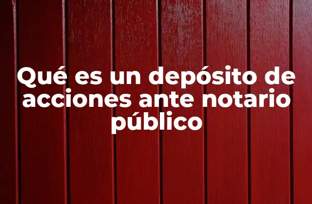 Qué es un Depósito de Acciones ante Notario Público