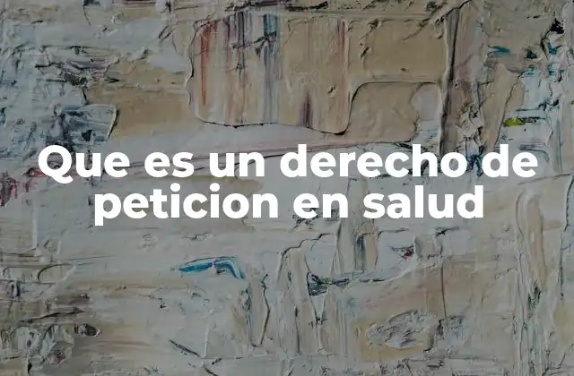 Que es un Derecho de Peticion en Salud