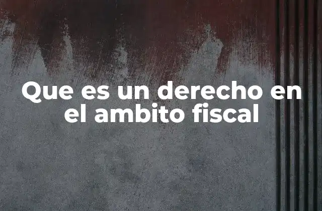 Que es un Derecho en el Ambito Fiscal
