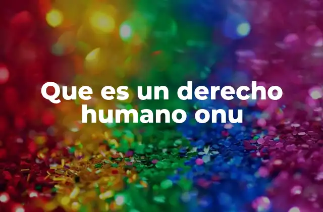 Que es un Derecho Humano Onu