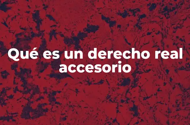 Qué es un Derecho Real Accesorio