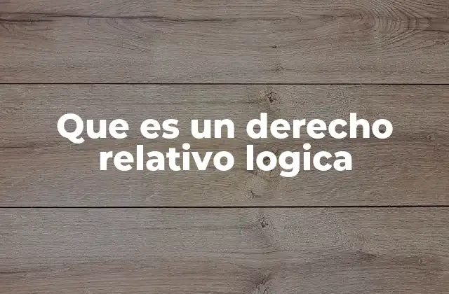 Que es un Derecho Relativo Logica