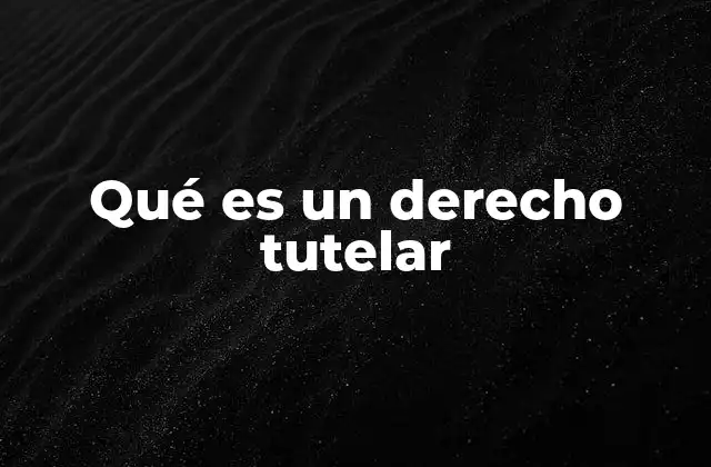 Qué es un Derecho Tutelar