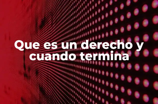 Que es un Derecho y Cuando Termina