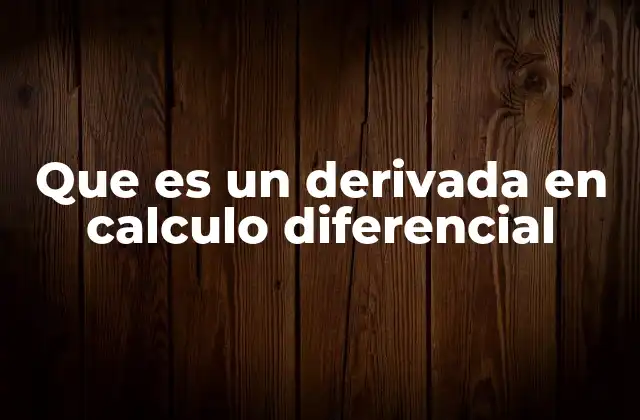 Que es un Derivada en Calculo Diferencial