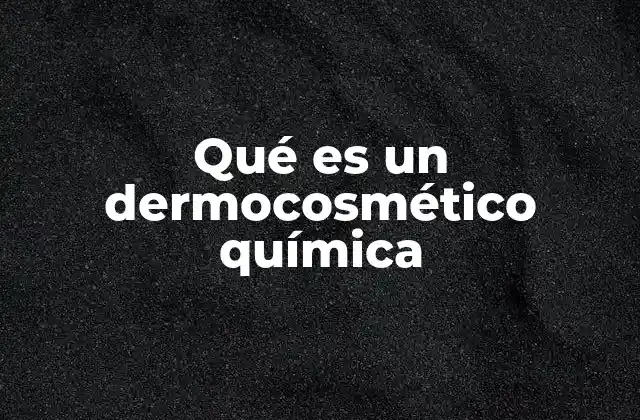 Qué es un Dermocosmético Química