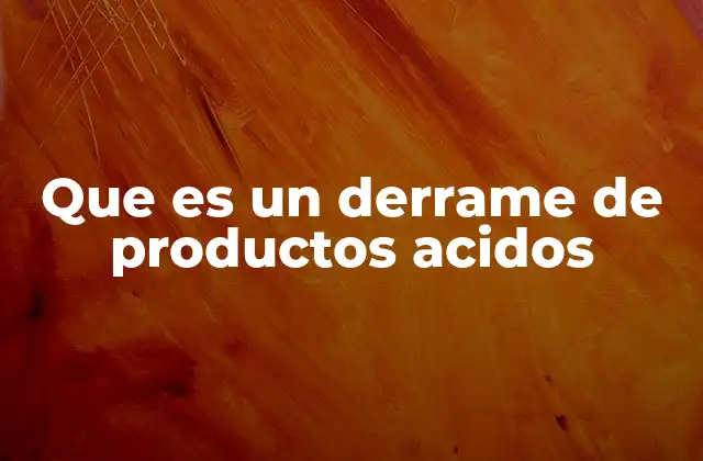 Que es un Derrame de Productos Acidos
