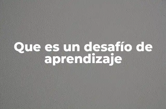 Que es un Desafío de Aprendizaje