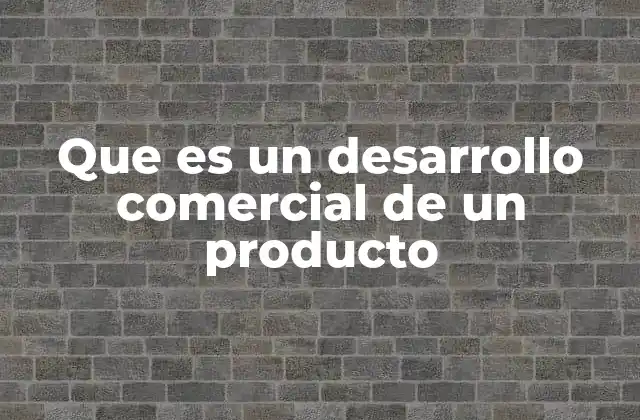 Que es un Desarrollo Comercial de un Producto