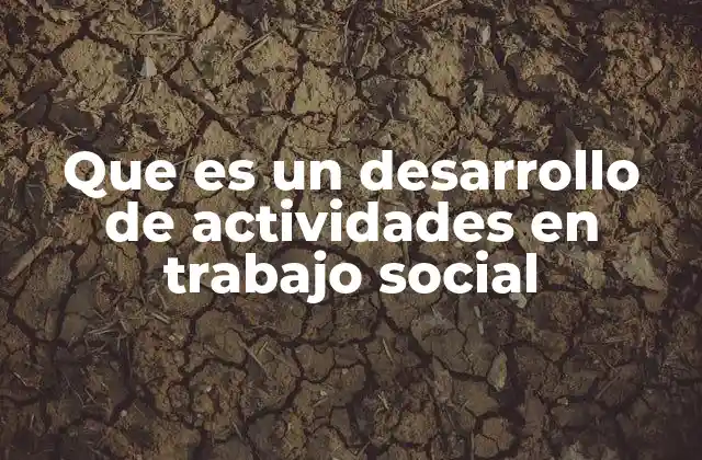 Que es un Desarrollo de Actividades en Trabajo Social