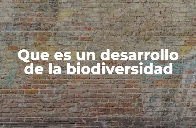 Que es un Desarrollo de la Biodiversidad