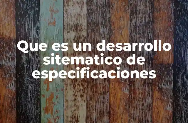Que es un Desarrollo Sitematico de Especificaciones