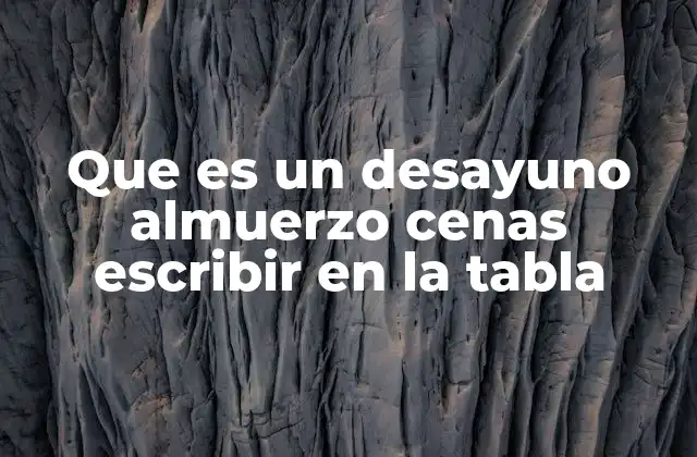 Que es un Desayuno Almuerzo Cenas Escribir en la Tabla