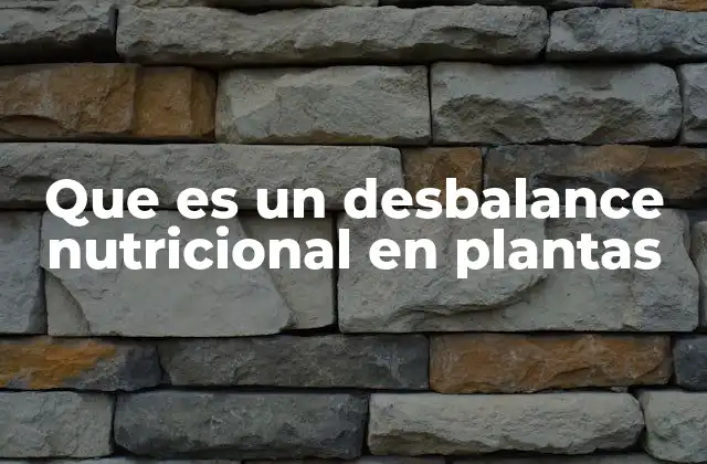 Que es un Desbalance Nutricional en Plantas