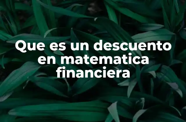 Que es un Descuento en Matematica Financiera