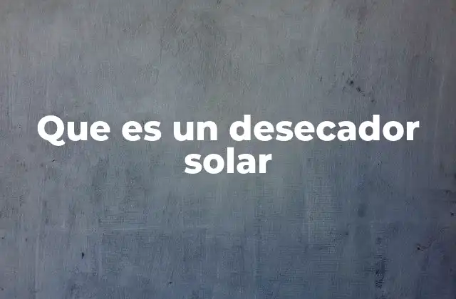 Que es un Desecador Solar