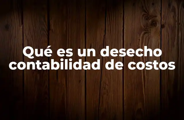 La importancia de identificar y cuantificar los desechos en la gestión productiva