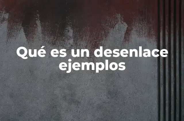Qué es un Desenlace Ejemplos