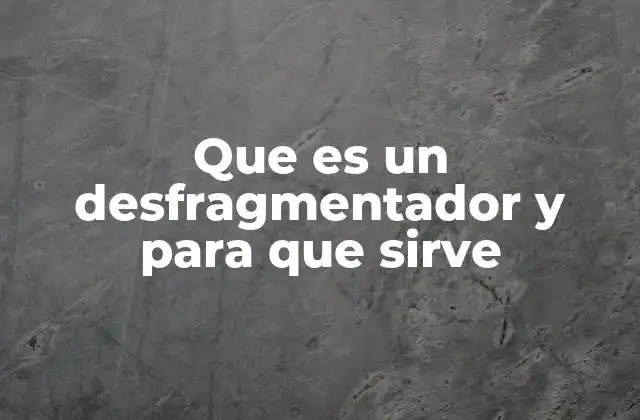 Que es un Desfragmentador y para que Sirve