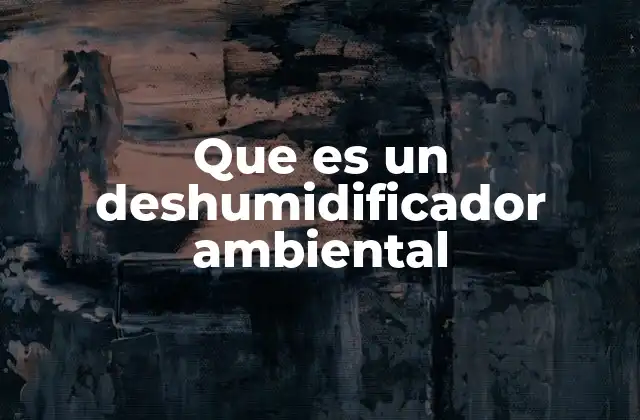 Que es un Deshumidificador Ambiental