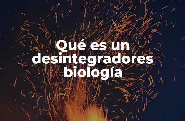 Qué es un Desintegradores Biología