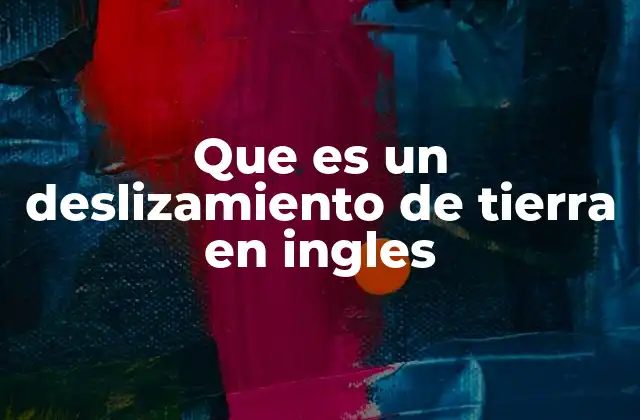 Que es un Deslizamiento de Tierra en Ingles
