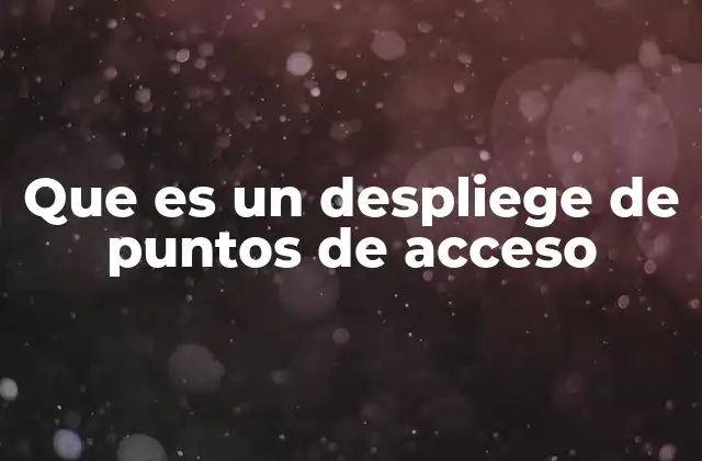 Que es un Despliege de Puntos de Acceso