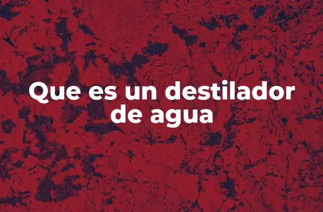 Que es un Destilador de Agua