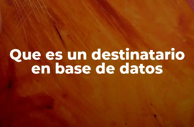 Que es un Destinatario en Base de Datos