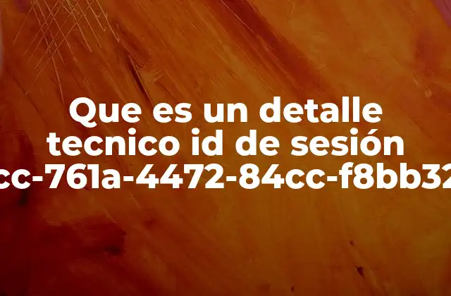 Que es un Detalle Tecnico Id de Sesión Cedbaacc-761a-4472-84cc-f8bb32a386a4