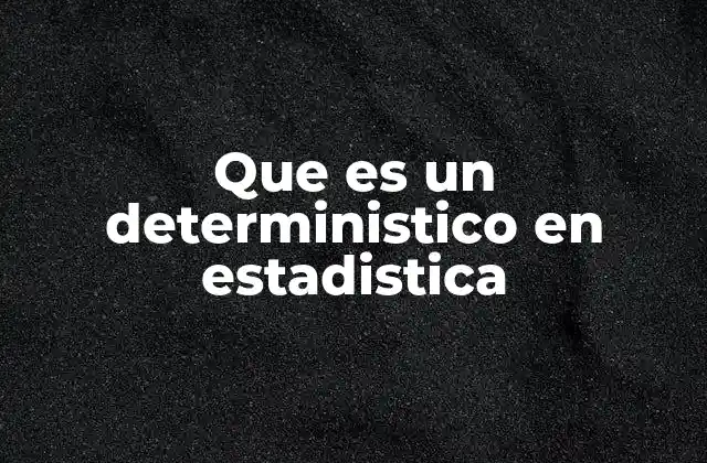 Que es un Deterministico en Estadistica
