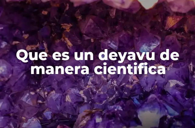 Que es un Deyavu de Manera Cientifica