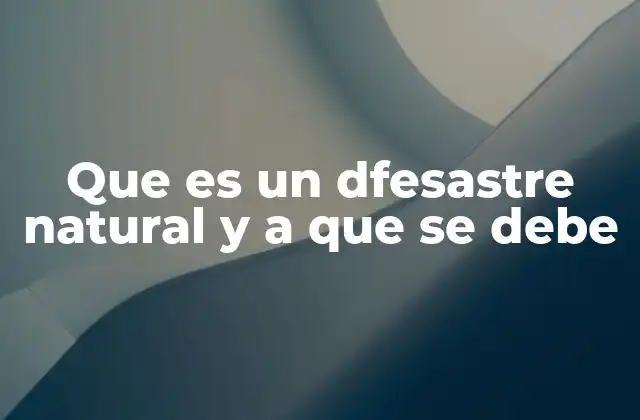 Que es un Dfesastre Natural y a que Se Debe