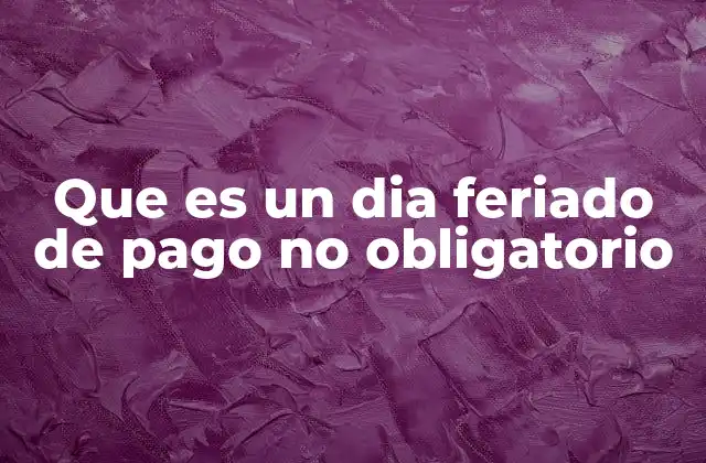 Que es un Dia Feriado de Pago No Obligatorio