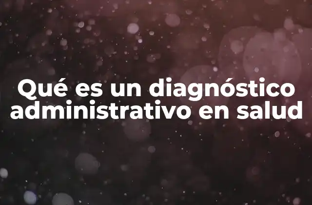 Qué es un Diagnóstico Administrativo en Salud