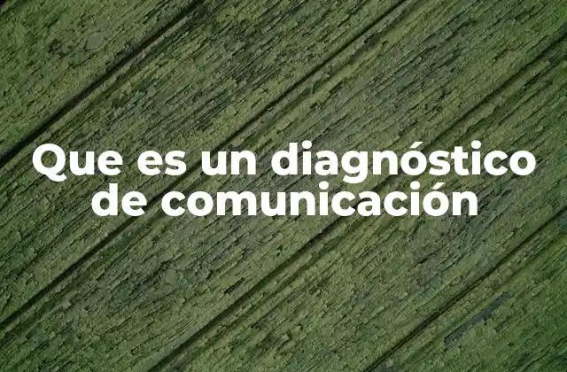 Que es un Diagnóstico de Comunicación 2 La importancia de analizar la comunicación organizacional