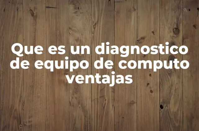 Que es un Diagnostico de Equipo de Computo Ventajas