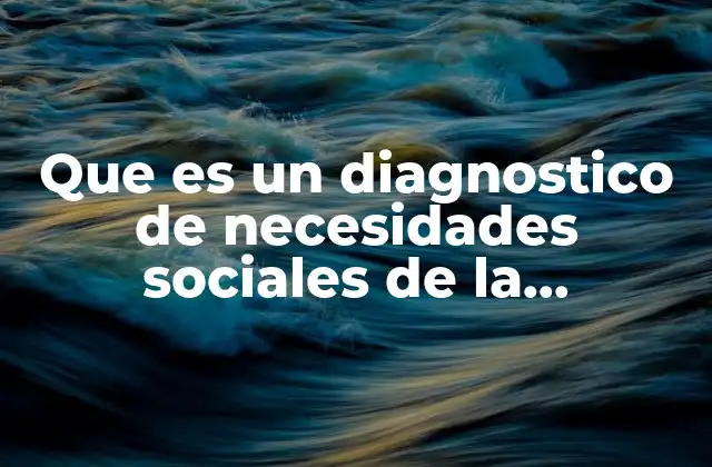 Que es un Diagnostico de Necesidades Sociales de la Comunidad
