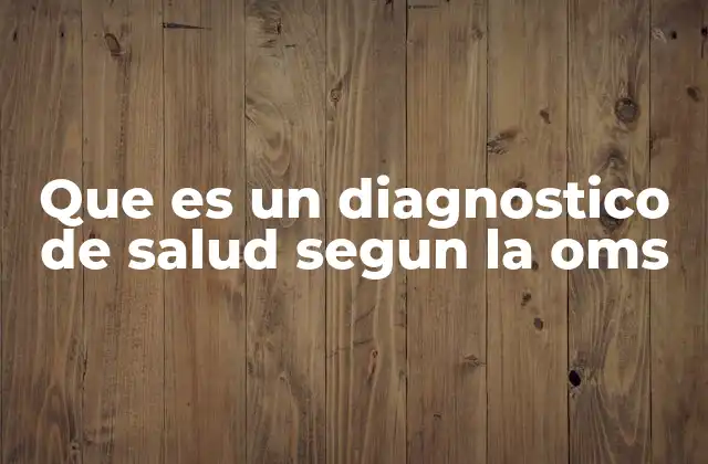 Que es un Diagnostico de Salud Segun la Oms