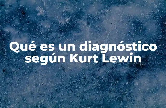 Qué es un Diagnóstico según Kurt Lewin
