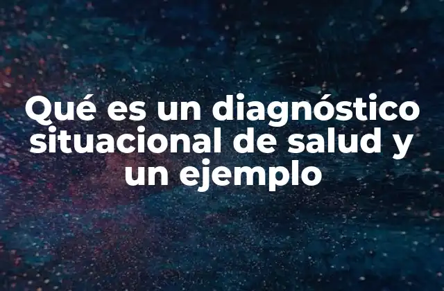 Qué es un Diagnóstico Situacional de Salud y un Ejemplo