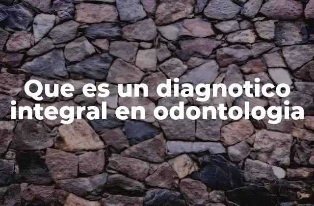 Que es un Diagnotico Integral en Odontologia