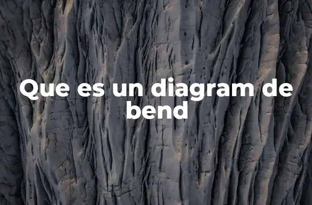 Que es un Diagram de Bend