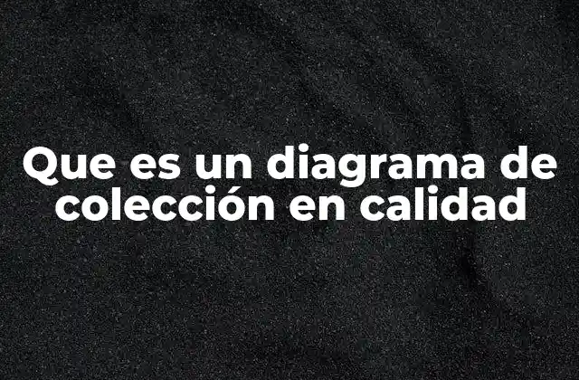 Que es un Diagrama de Colección en Calidad