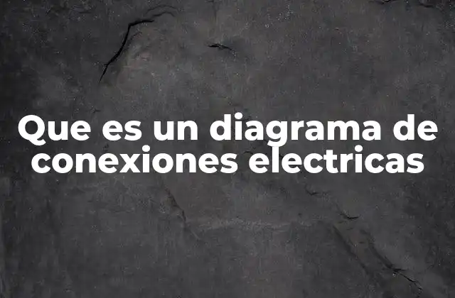 Que es un Diagrama de Conexiones Electricas