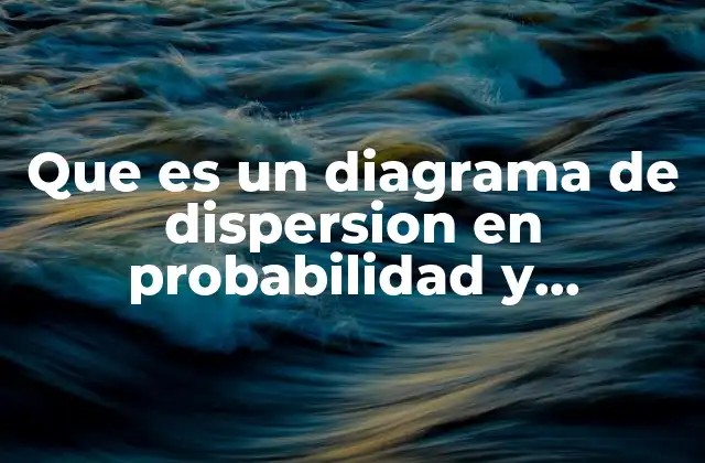 Que es un Diagrama de Dispersion en Probabilidad y Estadistica