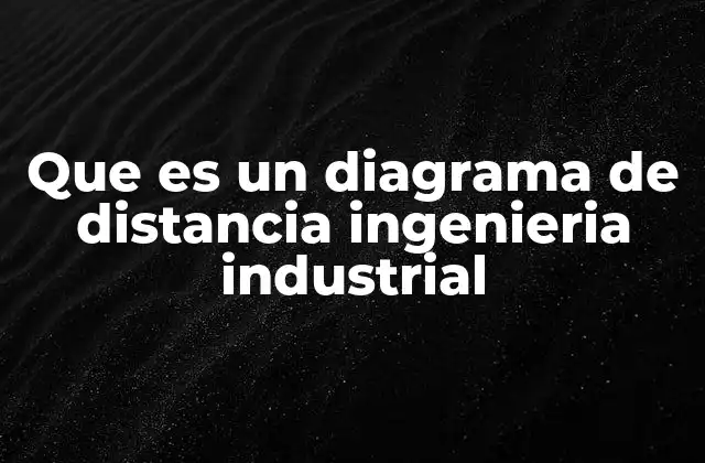 Que es un Diagrama de Distancia Ingenieria Industrial