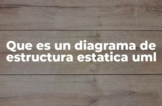 Que es un Diagrama de Estructura Estatica Uml