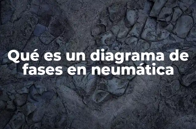 Qué es un Diagrama de Fases en Neumática